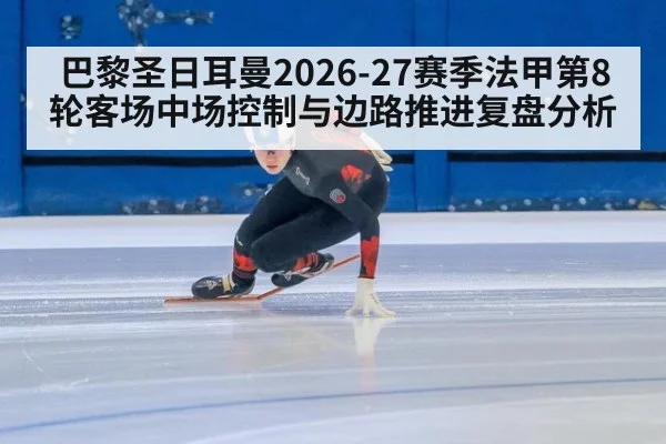 巴黎圣日耳曼2026-27赛季法甲第8轮客场中场控制与边路推进复盘分析 | nine game