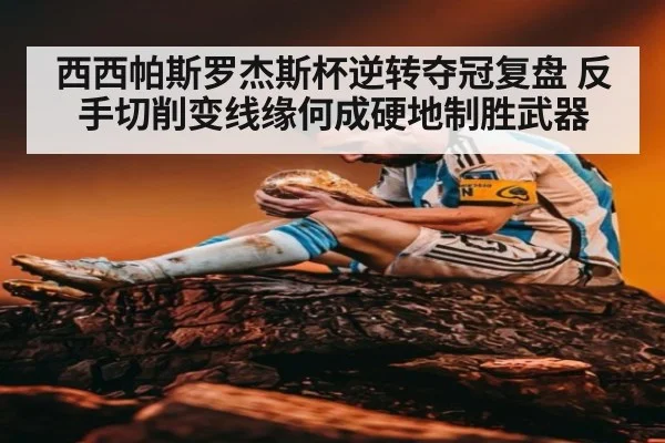 西西帕斯罗杰斯杯逆转夺冠复盘 反手切削变线缘何成硬地制胜武器